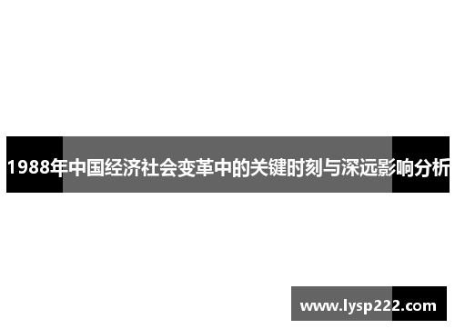 1988年中国经济社会变革中的关键时刻与深远影响分析