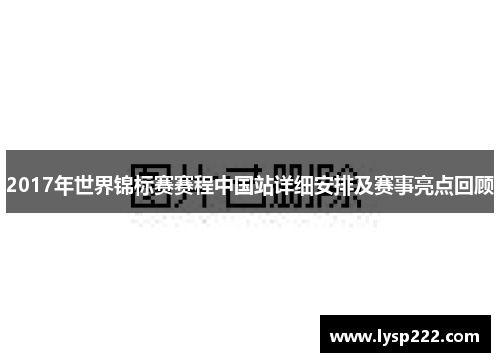 2017年世界锦标赛赛程中国站详细安排及赛事亮点回顾